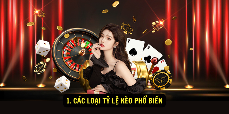 1. Các loại tỷ lệ kèo phổ biến