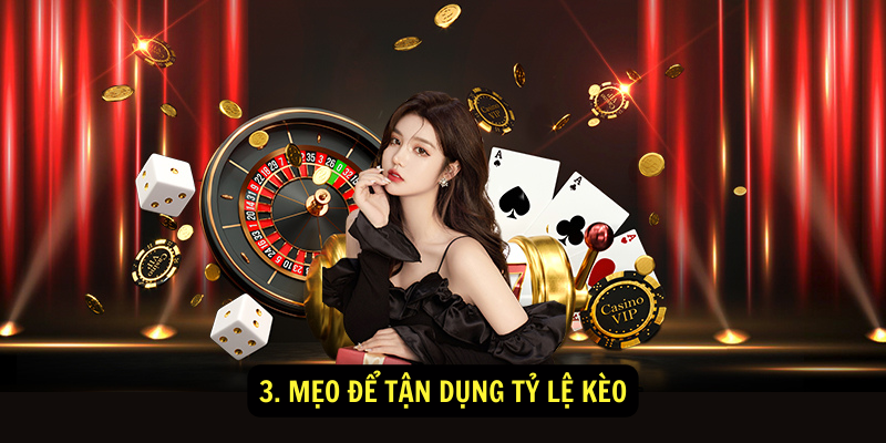 3. Mẹo để tận dụng tỷ lệ kèo