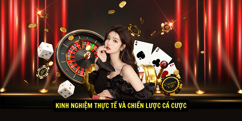 Kinh nghiệm thực tế và chiến lược cá cược