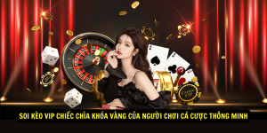 Soi keo VIP Chiec chia khoa vang cua nguoi choi ca cuoc thong minh