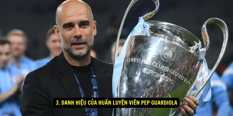 3. Danh hiệu của Huấn Luyện Viên Pep Guardiola