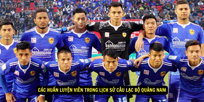 Cac Huan Luyen Vien Trong Lich Su Cau Lac Bo Quang Nam