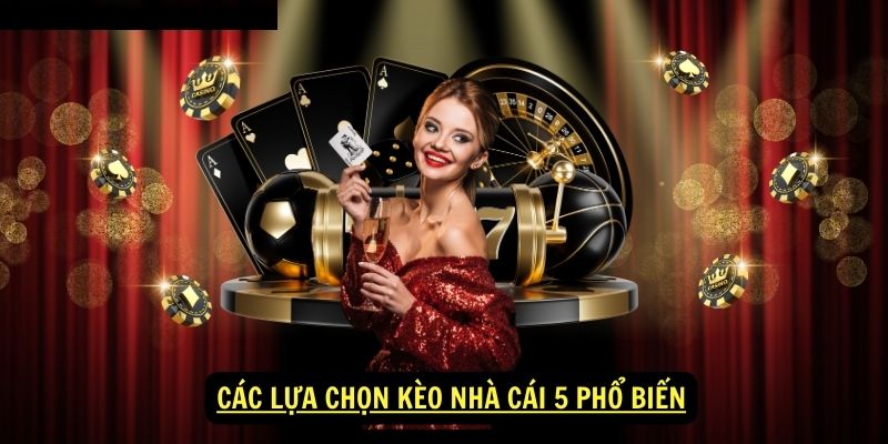 Các lựa chọn Kèo nhà cái 5 phổ biến