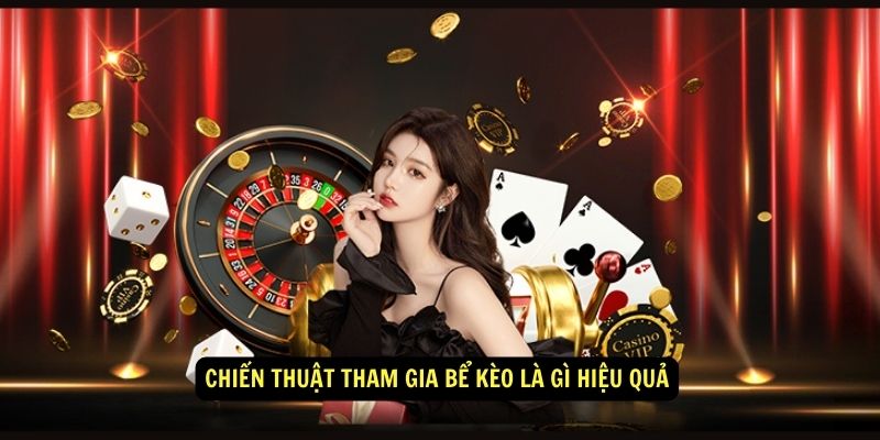 Chiến thuật tham gia bể kèo là gì hiệu quả