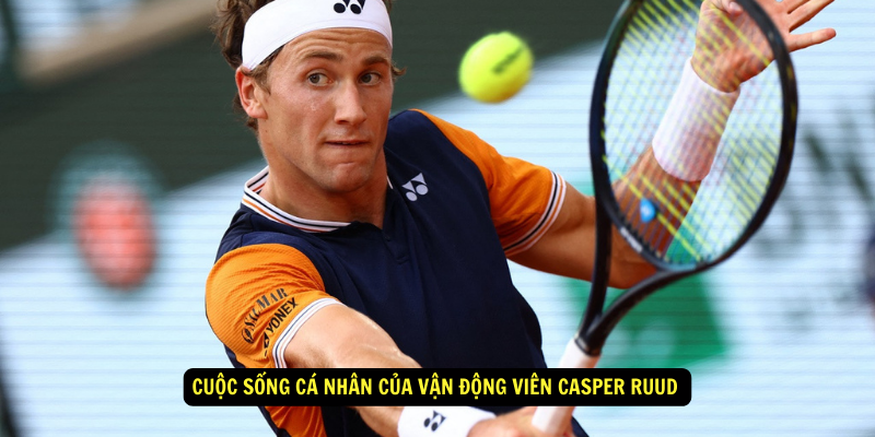 Cuoc song ca nhan cua Van Dong Vien Casper Ruud