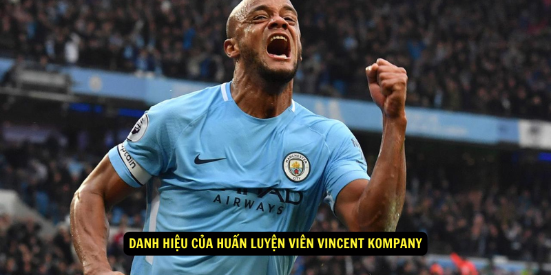 Danh hiệu của Huấn Luyện Viên Vincent Kompany