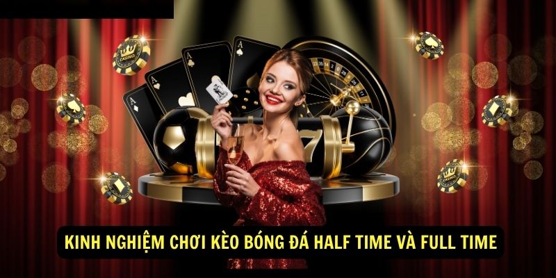 Kinh Nghiệm Chơi Kèo Bóng Đá Half Time Và Full Time