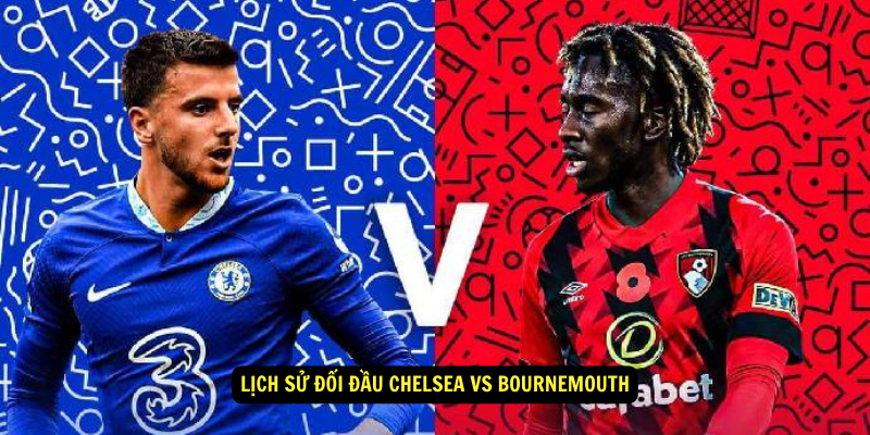 Lịch sử đối đầu Chelsea vs Bournemouth