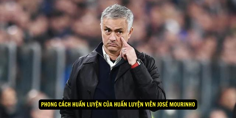 Phong cach huan luyen cua Huan luyen vien Jose Mourinho