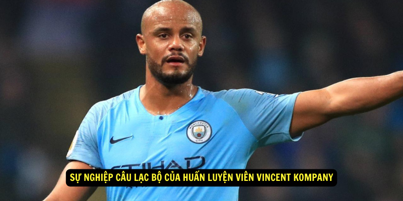 Sự nghiệp câu lạc bộ của Huấn Luyện Viên Vincent Kompany