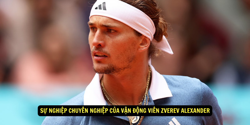 Su nghiep chuyen nghiep cua Van Dong Vien Zverev Alexander