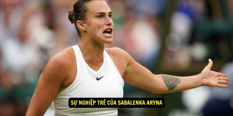 Su nghiep tre cua Sabalenka Aryna