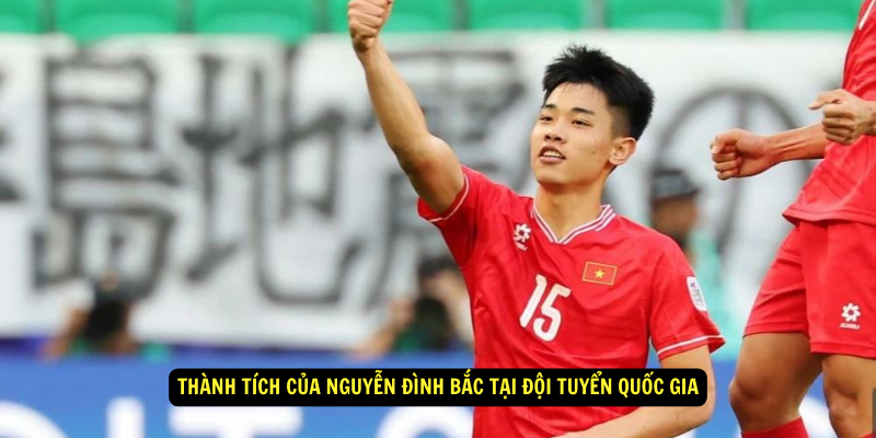 Thanh tich cua Nguyen Dinh Bac tai Doi Tuyen Quoc Gia