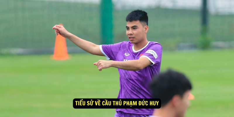 Tieu su ve Cau Thu Pham Duc Huy