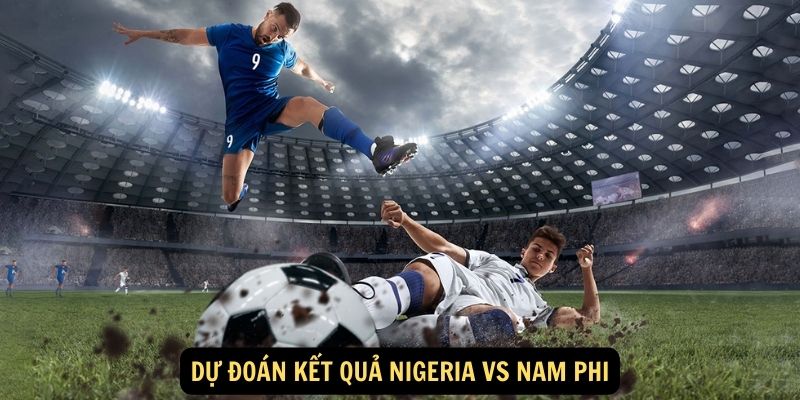 Dự đoán kết quả Nigeria vs Nam Phi