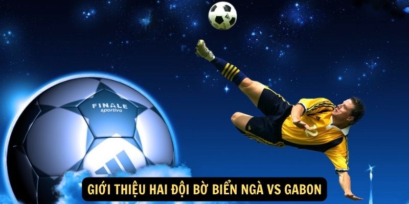 Giới thiệu hai đội Bờ Biển Ngà vs Gabon