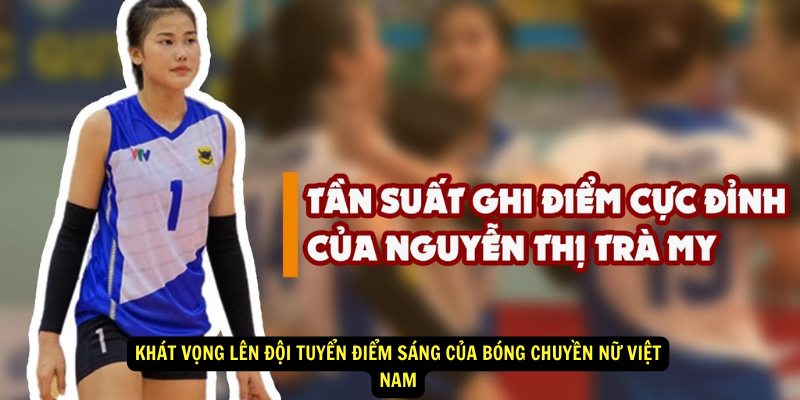 Khat Vong Len Doi Tuyen Diem Sang Cua Bong Chuyen Nu Viet Nam