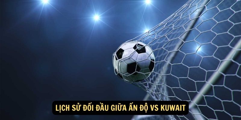 Lịch sử đối đầu giữa Ấn Độ vs Kuwait