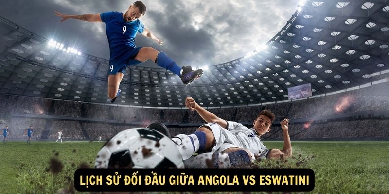 Lịch sử đối đầu giữa Angola vs Eswatini