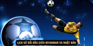 Lich su doi dau giua Myanmar vs Nhat Ban