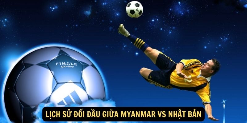 Lịch sử đối đầu giữa Myanmar vs Nhật Bản