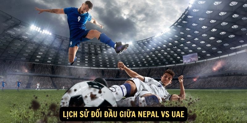 Lịch sử đối đầu giữa Nepal vs UAE