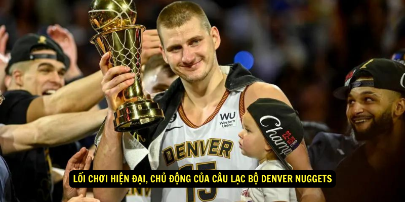 Loi choi hien dai chu dong cua Cau Lac Bo Denver Nuggets