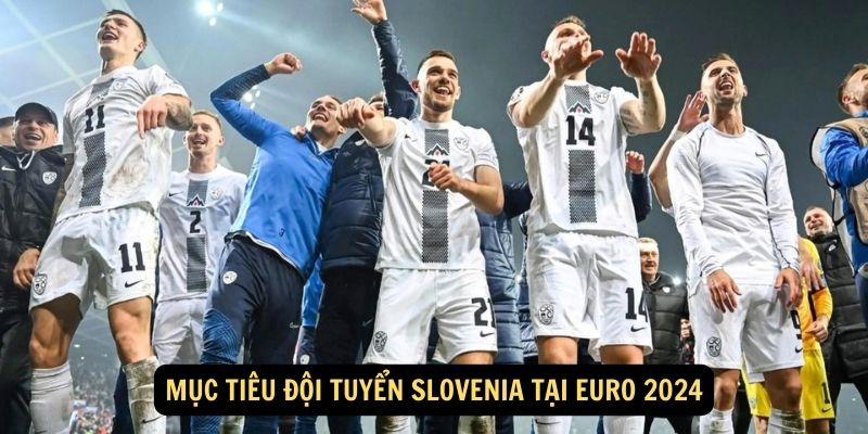 Mục tiêu Đội tuyển Slovenia tại Euro 2024