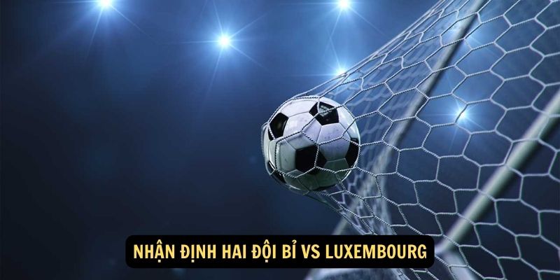 Nhận định hai đội Bỉ vs Luxembourg