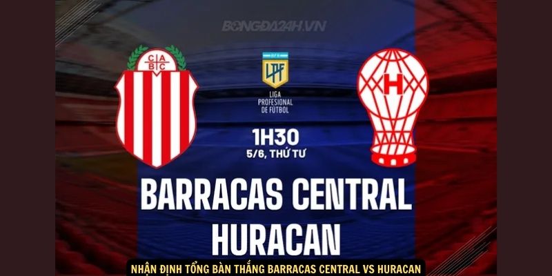 Nhận định tổng bàn thắng Barracas Central vs Huracan