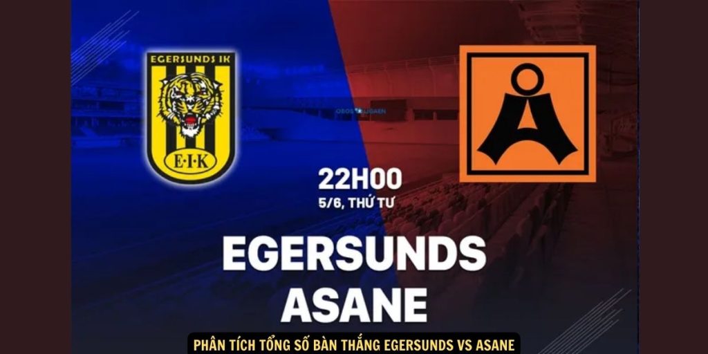 Phân tích tổng số bàn thắng Egersunds vs Asane