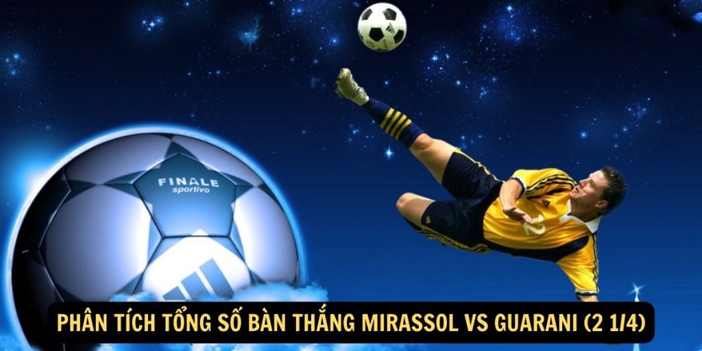 Phân tích tổng số bàn thắng Mirassol vs Guarani (2 1/4)