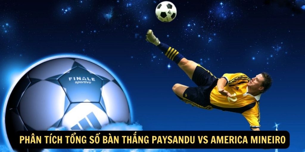 Phân tích tổng số bàn thắng Paysandu vs America Mineiro