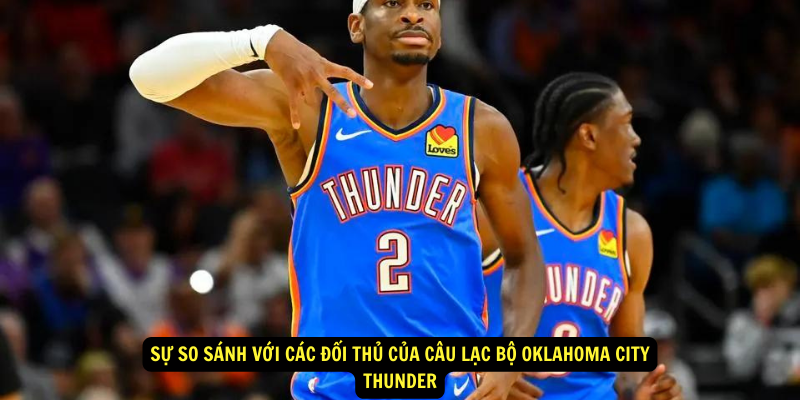 Su so sanh voi cac doi thu cua Cau Lac Bo Oklahoma City Thunder