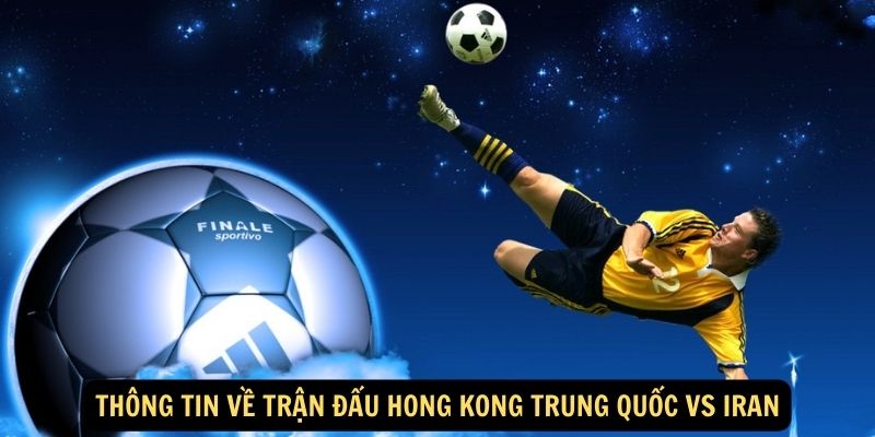 Thông tin về trận đấu Hong Kong Trung Quốc vs Iran