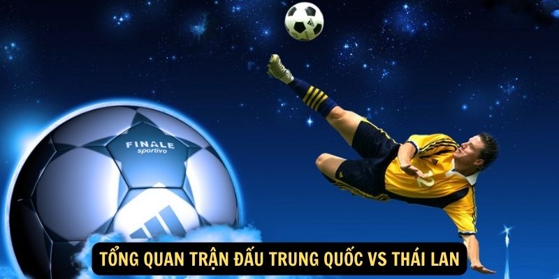 Tổng Quan Trận Đấu Trung Quốc vs Thái Lan