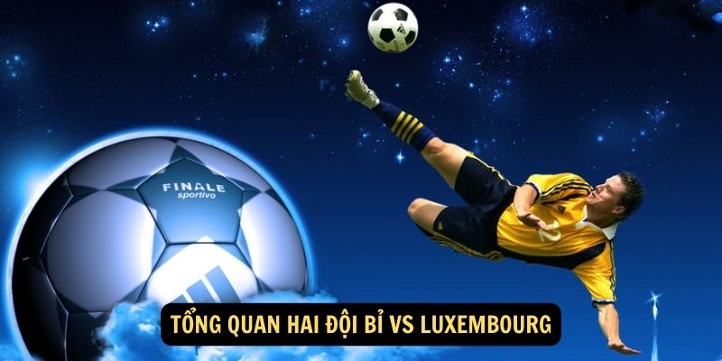 Tổng quan hai đội Bỉ vs Luxembourg