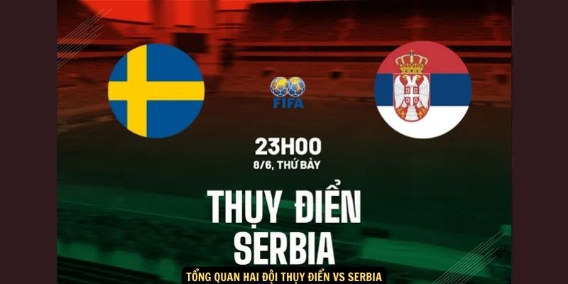 Tổng quan hai đội Thụy Điển vs Serbia