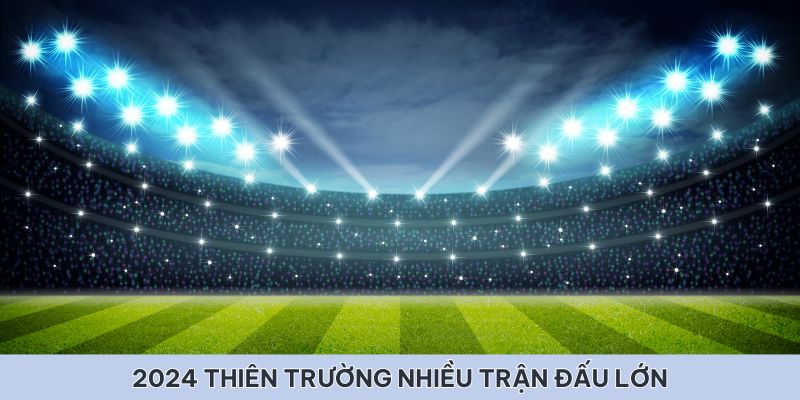 Trong năm 2024 sân vận động Thiên Trường sẽ có nhiều trận đấu lớn diễn ra